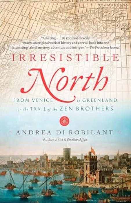 Irresistible North: From Venice To Greenland On The Trail Of The Zen Brothers-..