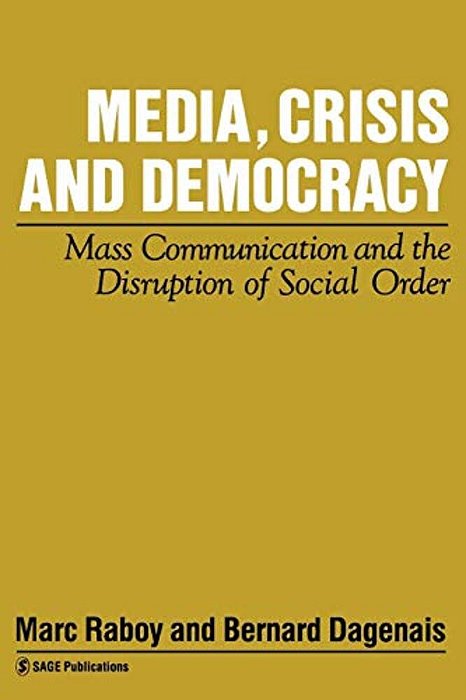 Media, Crisis And Democracy: Mass Communication And The Disruption Of Social Order-..