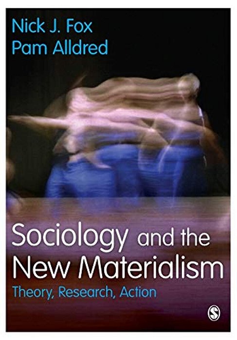 Sociology And The New Materialism: Theory, Research, Action-..
