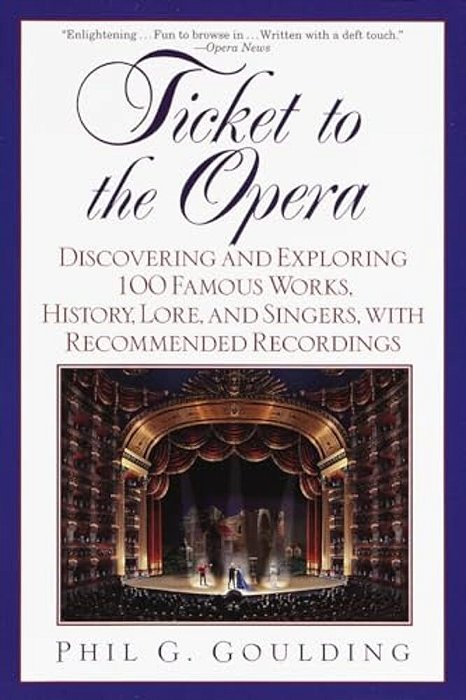 Ticket To The Opera: Discovering And Exploring 100 Famous Works, History, Lore, And Singers, With Recommended Recordings-..