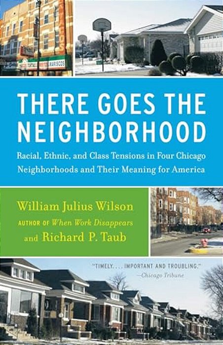 There Goes The Neighborhood: Racial, Ethnic, And Class Tensions In Four Chicago Neighborhoods And Their Meaning For America-..