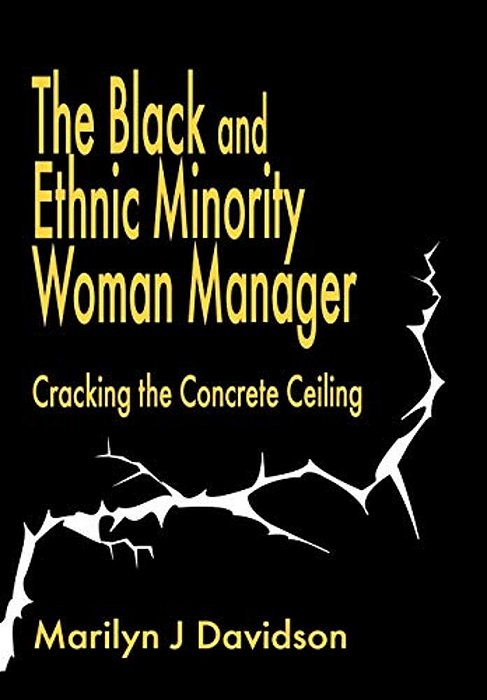 The Black And Ethnic Minority Woman Manager: Cracking The Concrete Ceiling-..