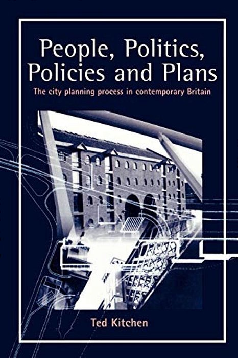 People, Politics, Policies And Plans: The City Planning Process In Contemporary Britain-..
