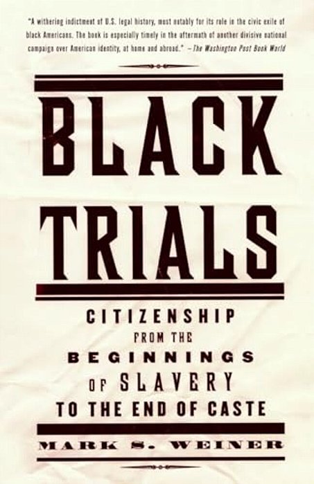 Black Trials: Citizenship From The Beginnings Of Slavery To The End Of Caste-..