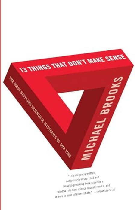 13 Things That Don't Make Sense: The Most Baffling Scientific Mysteries Of Our Time-..