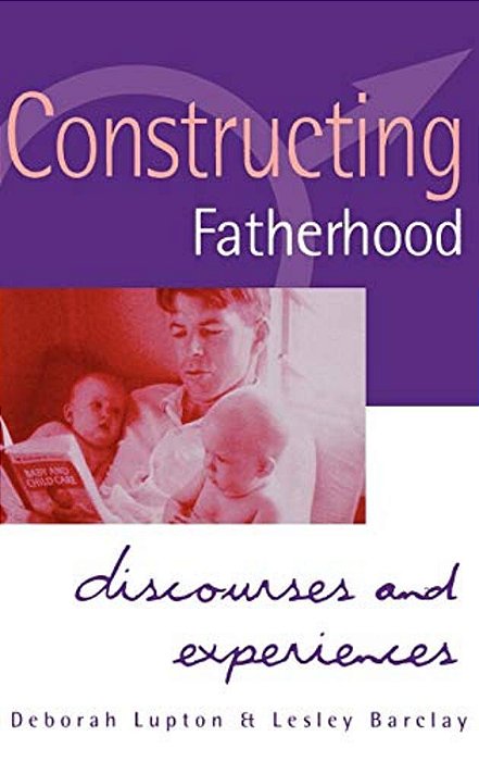 Constructing Fatherhood: Discourses And Experiences-..