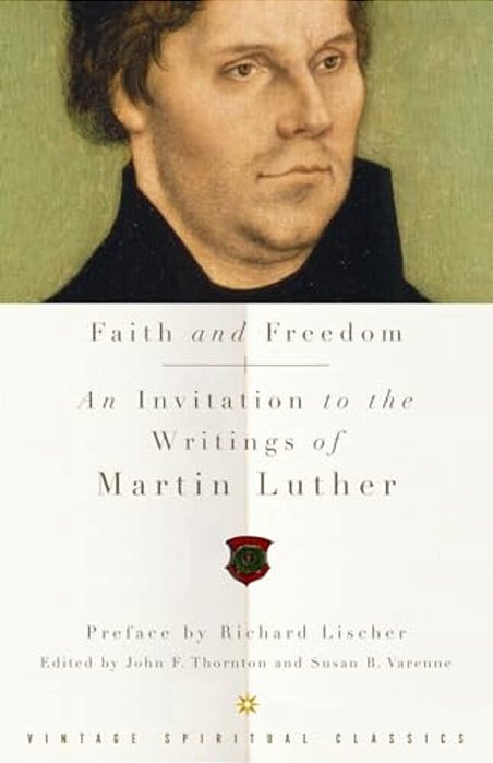 Faith And Freedom: An Invitation To The Writings Of Martin Luther-..