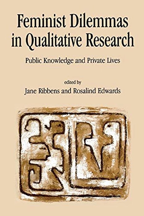 Feminist Dilemmas In Qualitative Research: Public Knowledge And Private Lives-..