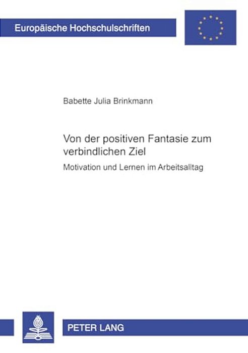 Von Der Positiven Fantasie Zum Verbindlichen Ziel: Motivation Und Lernen Im Arbeitsalltag-..
