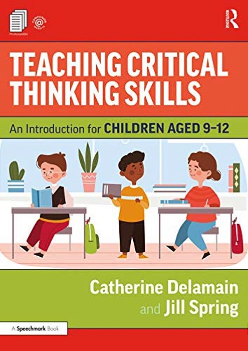 Teaching Critical Thinking Skills: An Introduction For Children Aged 9-12-..