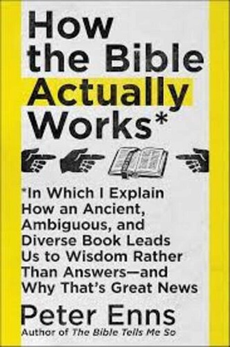 How The Bible Actually Works: In Which I Explain How An Ancient, Ambiguous, And Diverse Book Leads US To Wisdom Rather Than Answers--and Why That's Gr