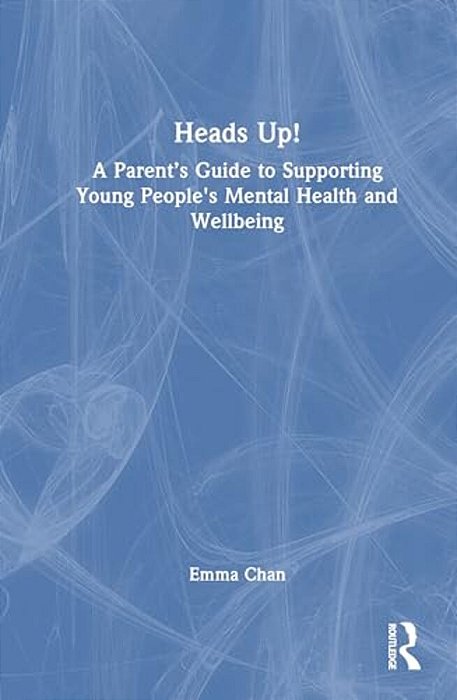 Heads Up!: A Parent's Guide To Supporting Young People's Mental Health And Wellbeing-..