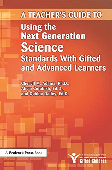Teacher's Guide To Using The Next Generation Science Standards With Gifted And Advanced Learners-..