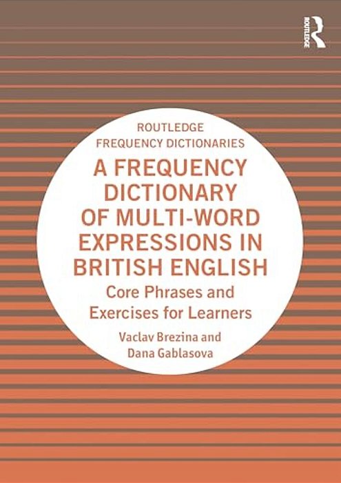A Frequency Dictionary Of Multi-Word Expressions In British English: Core Phrases And Exercises For Learners-..
