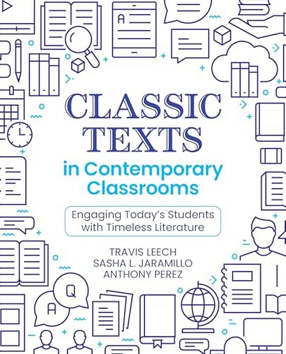 Classic Texts In Contemporary Classrooms: Engaging Today's Students With Timeless Literature-..