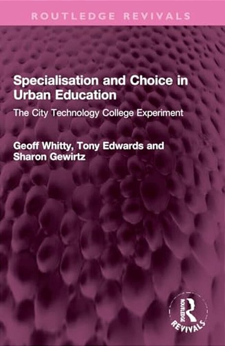 Specialisation And Choice In Urban Education: The City Technology College Experiment-..