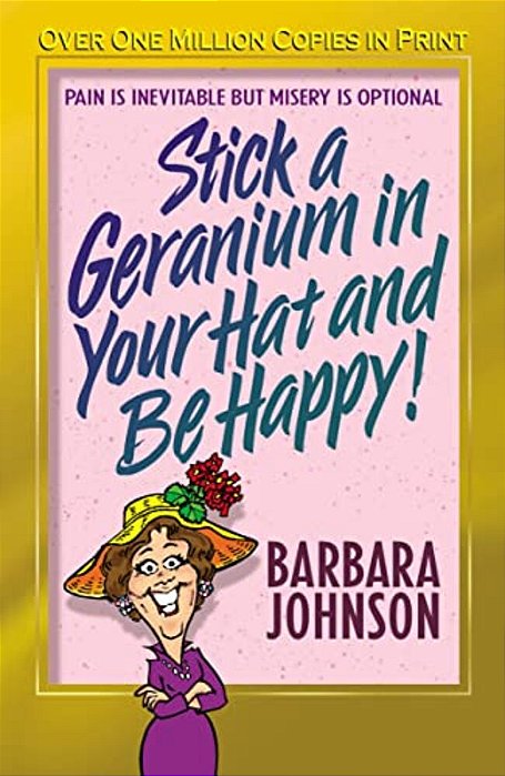 The Stick A Geranium In Your Hat And Be Happy: Pain Is Inevitable But Misery Is Optional-..