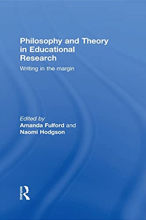 Philosophy And Theory In Educational Research: Writing In The Margin-..