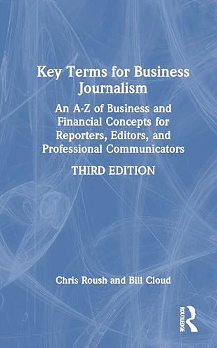 Key Terms For Business Journalism: An A-z Reference For Reporters, Editors, And Professional Communicators-..