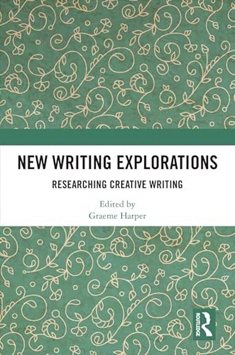 New Writing Explorations: Researching Creative Writing-..