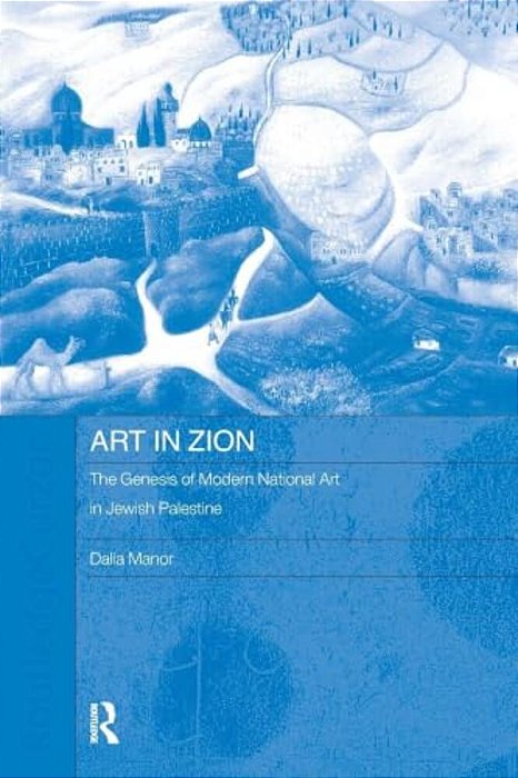Art In Zion: The Genesis Of Modern National Art In Jewish Palestine-..