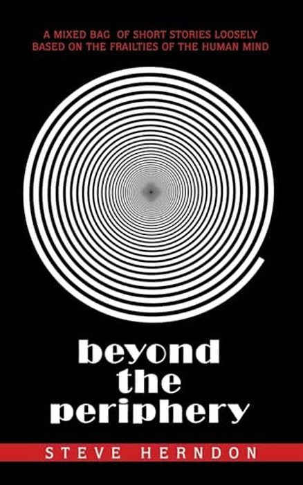 Beyond The Periphery: A Mixed Bag Of Short Stories Loosely Based On The Frailties Of The Human Mind-..