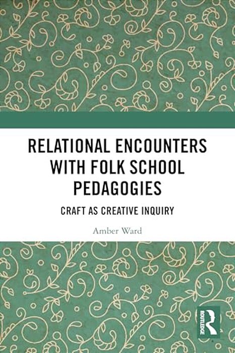 Relational Encounters With Folk School Pedagogies: Craft As Creative Inquiry-..