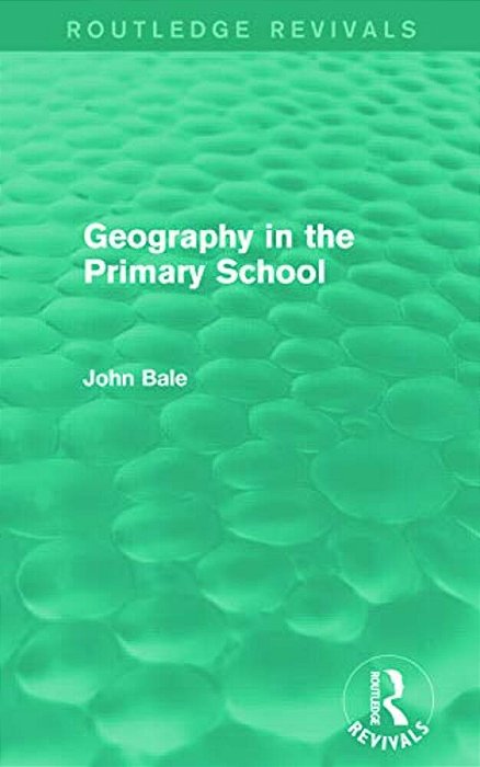Geography In The Primary School (Routledge Revivals)-..