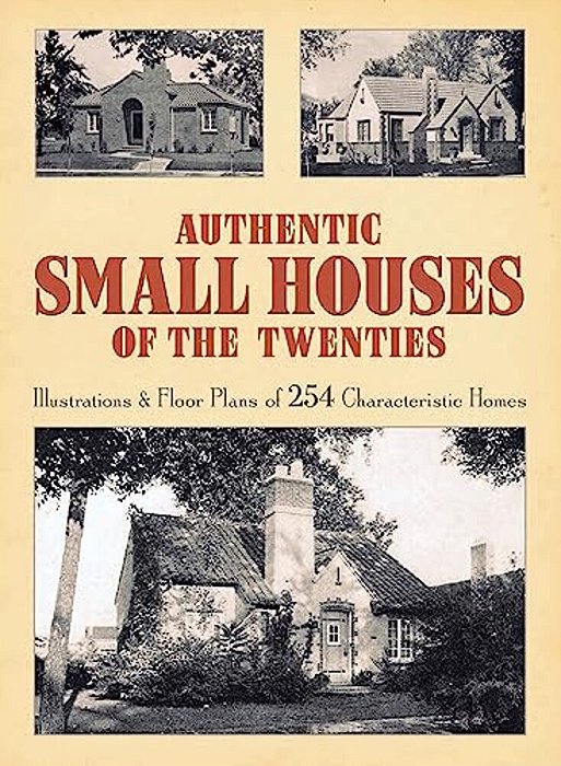 Authentic Small Houses Of The Twenties: Illustrations And Floor Plans Of 254 Characteristic Homes-..