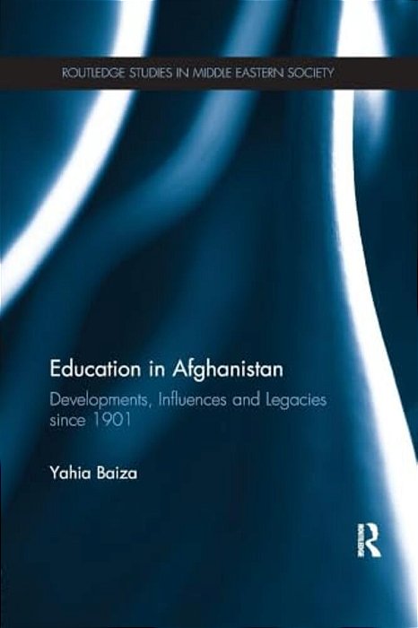 Education In Afghanistan: Developments, Influences And Legacies Since 1901-..