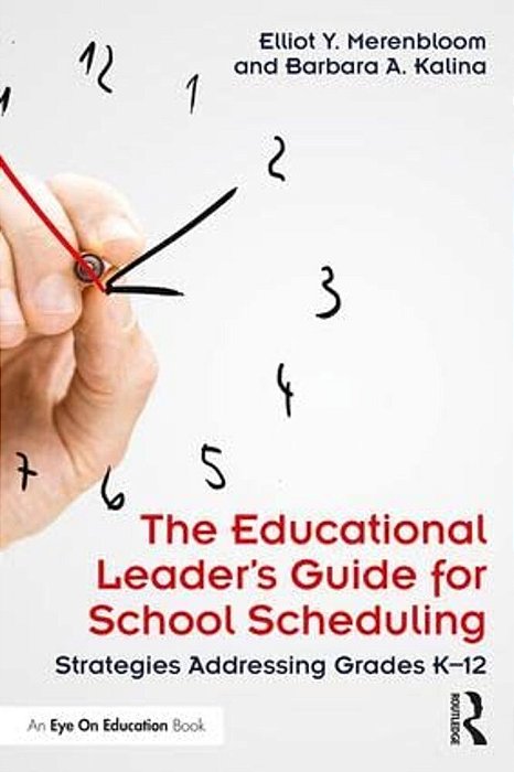 The Educational Leader's Guide For School Scheduling: Strategies Addressing Grades K-12-..