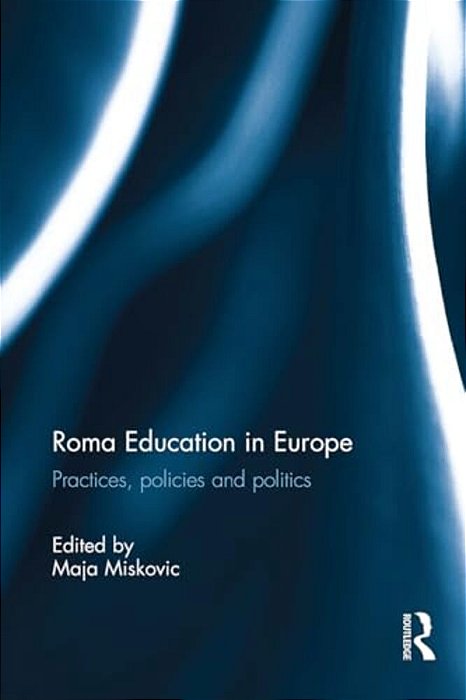 Roma Education In Europe: Practices, Policies And Politics-..