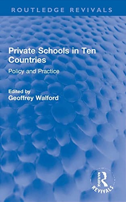 Private Schools In Ten Countries: Policy And Practice-..