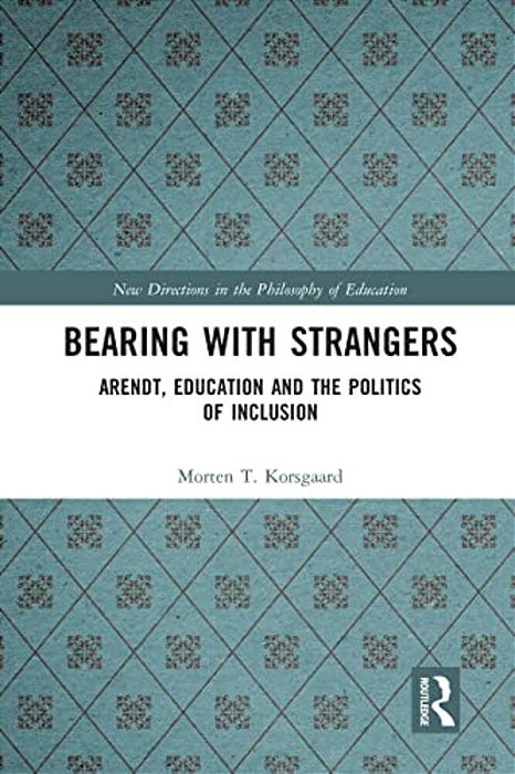 Bearing With Strangers: Arendt, Education And The Politics Of Inclusion-..