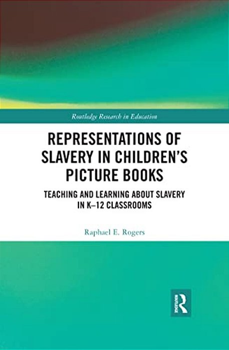 Representations Of Slavery In Children's Picture Books: Teaching And Learning About Slavery In K-12 Classrooms-..