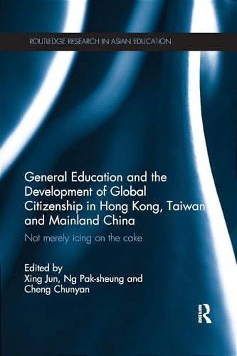 General Education And The Development Of Global Citizenship In Hong Kong, Taiwan And Mainland China: Not Merely Icing On The Cake-..