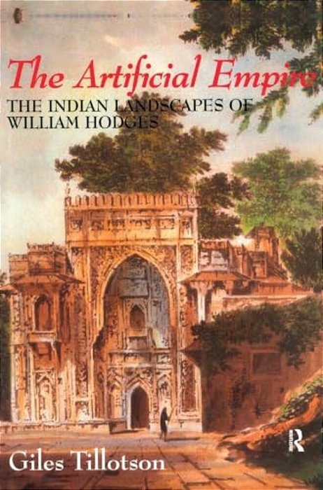 The Artificial Empire: The Indian Landscapes Of William Hodges-..