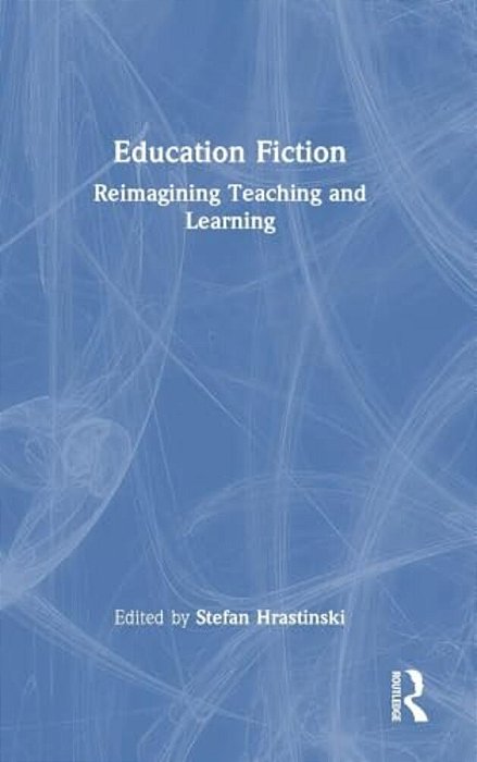 Education Fiction: Reimagining Teaching And Learning-..