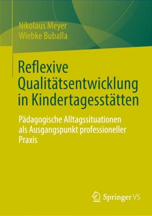Reflexive Qualitätsentwicklung In Kindertagesstätten: Pädagogische Alltagssituationen Als Ausgangspunkt Professioneller Praxis-..