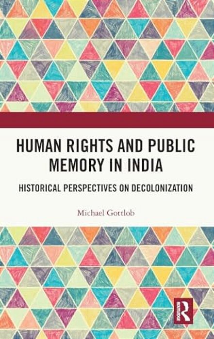 Human Rights And Public Memory In India: Historical Perspectives On Decolonization-..