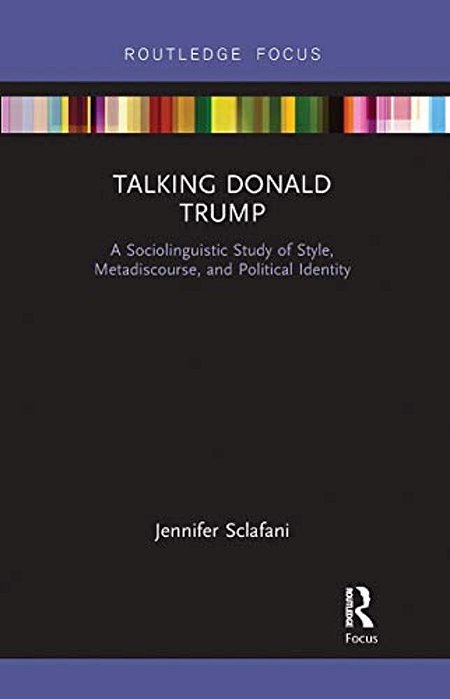 Talking Donald Trump: A Sociolinguistic Study Of Style, Metadiscourse, And Political Identity-..