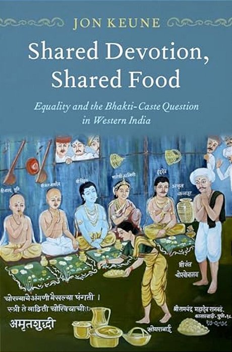 Shared Devotion, Shared Food: Equality And The Bhakti-Caste Question In Western India-..
