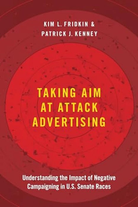 Taking Aim At Attack Advertising: Understanding The Impact Of Negative Campaigning In U. S. Senate Races-..