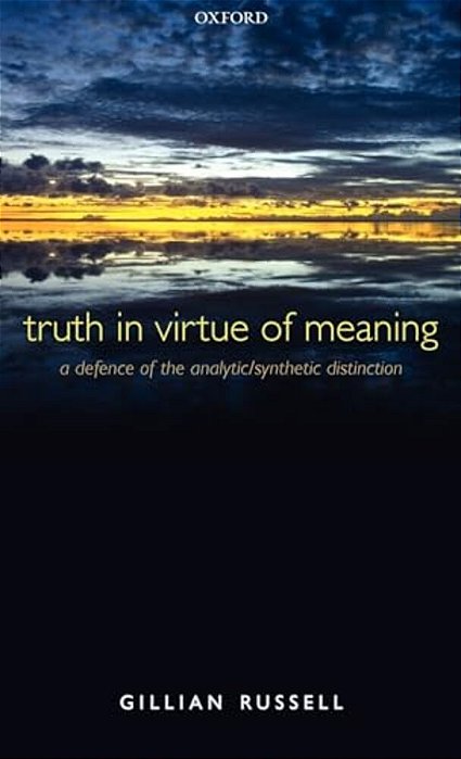 Truth In Virtue Of Meaning: A Defence Of The Analytic/Synthetic Distinction-..