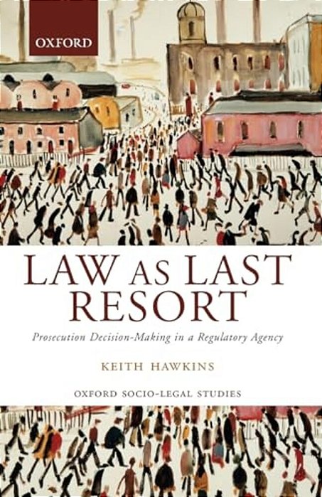 Law As Last Resort: Prosecution Decision-Making In A Regulating Agency-..