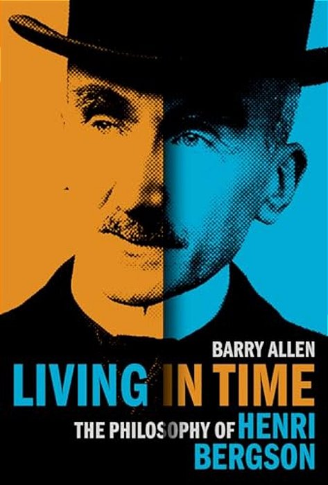Living In Time: The Philosophy Of Henri Bergson-..