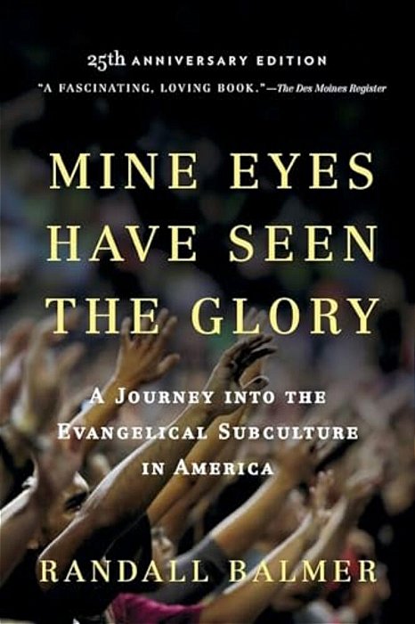 Mine Eyes Have Seen The Glory: A Journey Into The Evangelical Subculture In America-..