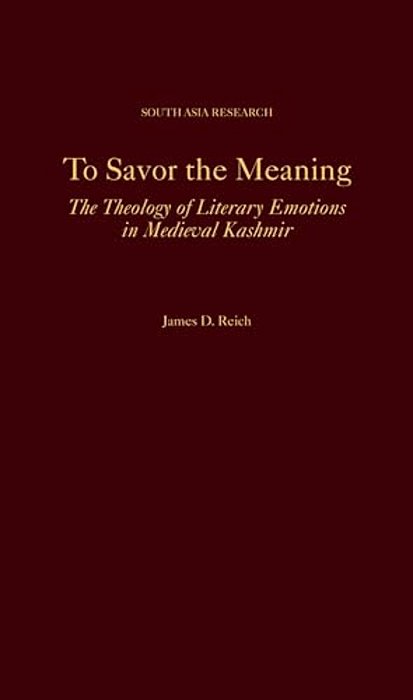 To Savor The Meaning: The Theology Of Literary Emotions In Medieval Kashmir-..