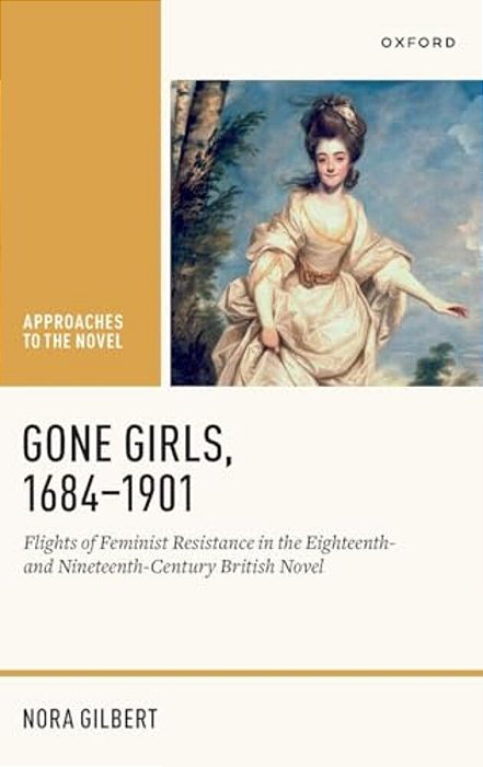 Gone Girls, 1684-1901: Flights Of Feminist Resistance In The Eighteenth- And Nineteenth-Century British Novel-..