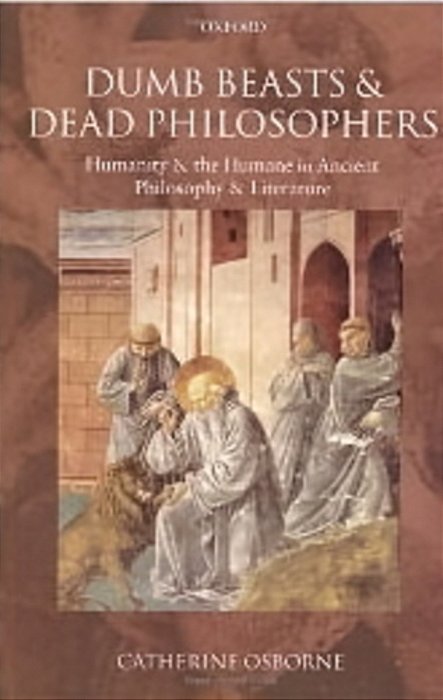 Dumb Beasts And Dead Philosophers: Humanity And The Humane In Ancient Philosophy And Literature-..